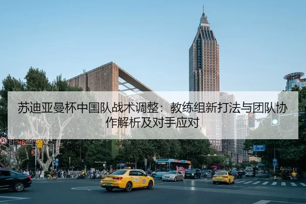 su-di-ya-man-bei-zhong-guo-dui-zhan-shu-tiao-zheng-jiao-lian-zu-xin-da-fa-yu-tuan-dui-xie-zuo-jie-xi-ji-dui-shou-ying-2-332.jpg